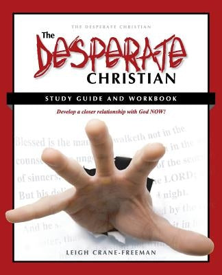 The Desperate Christian Study Guide and Workbook: Develop a Closer Relationship with God Now! by Crane Freeman, Leigh