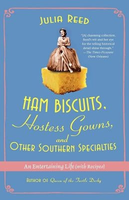 Ham Biscuits, Hostess Gowns, and Other Southern Specialties: An Entertaining Life (with Recipes) by Reed, Julia