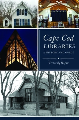 Cape Cod Libraries: A History and Guide by Hogan, Gerree
