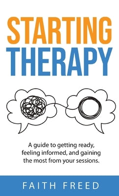 Starting Therapy: A Guide to Getting Ready, Feeling Informed, and Gaining the Most from Your Sessions by Freed, Faith