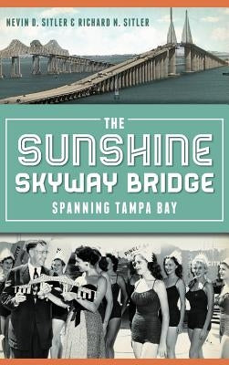 The Sunshine Skyway Bridge: Spanning Tampa Bay by Sitler, Nevin D.