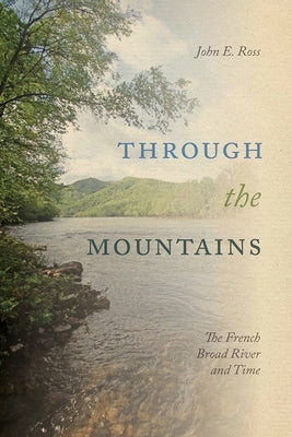 Through the Mountains: The French Broad River and Time by Ross, John