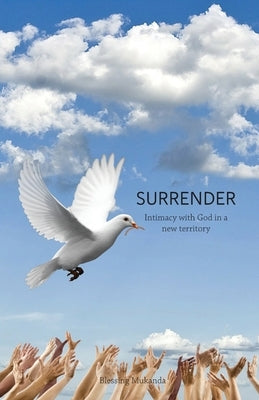 Surrender: Intimacy with God in a new territory by Mukanda, Blessing