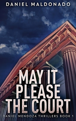 May It Please The Court: Large Print Hardcover Edition by Maldonado, Daniel