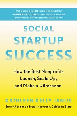 Social Startup Success: How the Best Nonprofits Launch, Scale Up, and Make a Difference by Janus, Kathleen Kelly