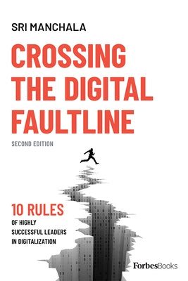 Crossing the Digital Faultline (Second Edition): 10 Rules of Highly Successful Leaders in Digitalization by Manchala, Sri