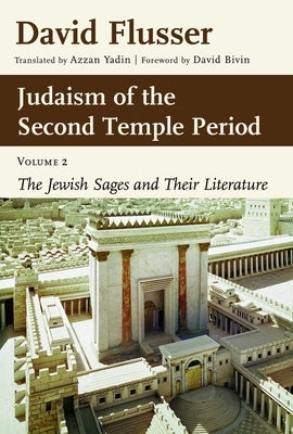 Judaism of the Second Temple Period, Volume 2, Volume 2: The Jewish Sages and Their Literature by Flusser, David