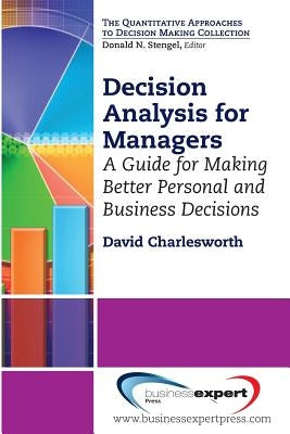 Decision Analysis for Managers: A Guide for Making Better Personal and Business Decisions by Charlesworth, David