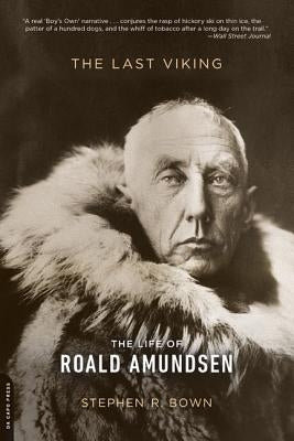 The Last Viking: The Life of Roald Amundsen by Bown, Stephen R.