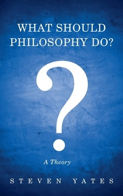 What Should Philosophy Do? by Yates, Steven