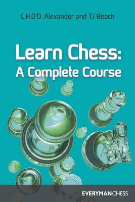 Learn Chess: A Complete Course by Alexander, C. H.