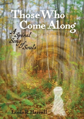 Those Who Come Along: A Spiral Song of Souls by Harrell, Linda R.