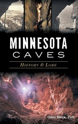 Minnesota Caves: History & Lore by Brick, Greg