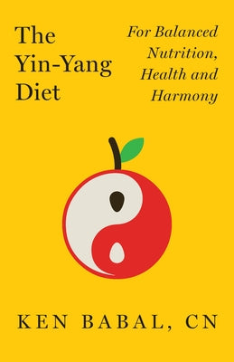 The Yin-Yang Diet: For Balance Nutrition, Health, and Harmony by Babal, Ken