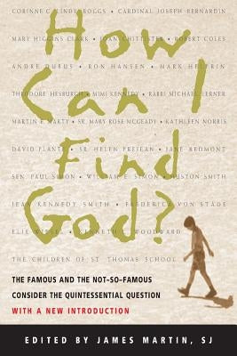 How Can I Find God?: The Famous and the Not-So-Famous Consider the Quintessential Question by Martin, James