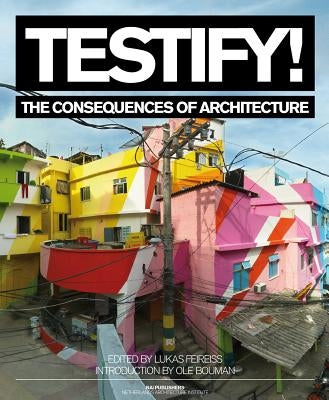 Testify! the Consequences of Architecture by Feireiss, Lukas