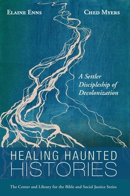 Healing Haunted Histories: A Settler Discipleship of Decolonization by Enns, Elaine