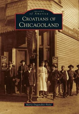 Croatians of Chicagoland by Dugandzic-Pasic, Maria