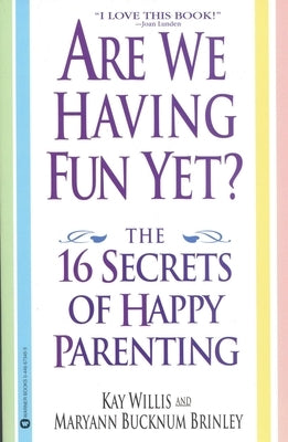 Are We Having Fun Yet?: The 16 Secrets of Happy Parenting by Willis, Kay