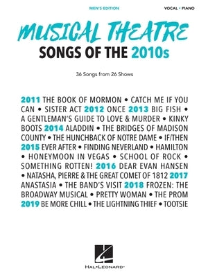 Musical Theatre Songs of the 2010s: Men's Edition: 36 Songs from 26 Shows - Arrangements for Voice with Piano Accompaniment: 36 Songs from 26 Shows by Hal Leonard Corp