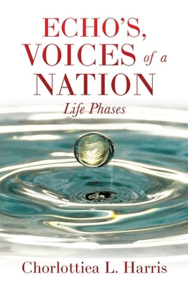 Echo's, Voices of a Nation: Life Phases by Harris, Chorlottiea L.