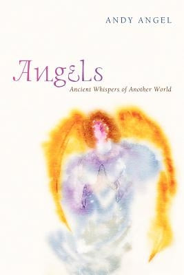 Angels: Ancient Whispers of Another World by Angel, Andy