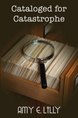 Cataloged for Catastrophe by Lilly, Amy E.