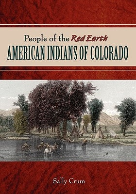 People of the Red Earth - American Indians of Colorado by Crum, Sally