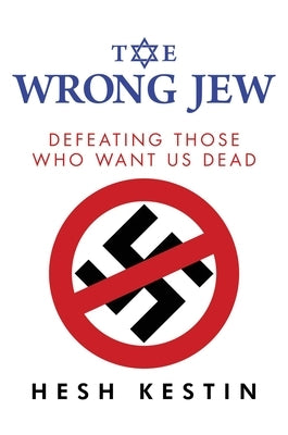 The Wrong Jew: Defeating Those Who Want Us Dead by Kestin, Hesh