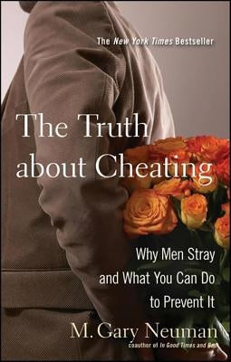 The Truth about Cheating: Why Men Stray and What You Can Do to Prevent It by Neuman, M. Gary