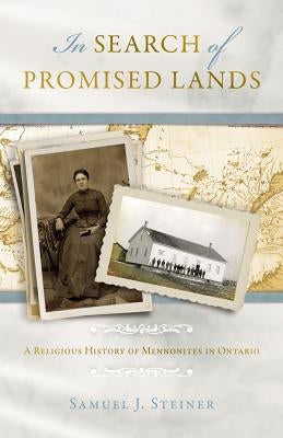 In Search of Promised Lands: A Religious History of Mennonites in Ontario by Steiner, Samuel J.