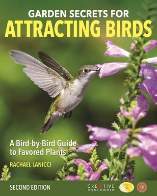 Garden Secrets for Attracting Birds, Second Edition: A Bird-By-Bird Guide to Favored Plants by Lanicci, Rachael