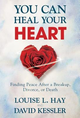 You Can Heal Your Heart: Finding Peace After a Breakup, Divorce, or Death by Hay, Louise L.