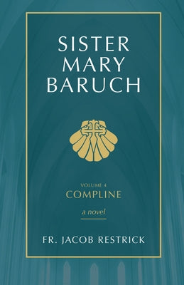 Sister Mary Baruch: Compline (Vol 4) by Restrick, Jacob