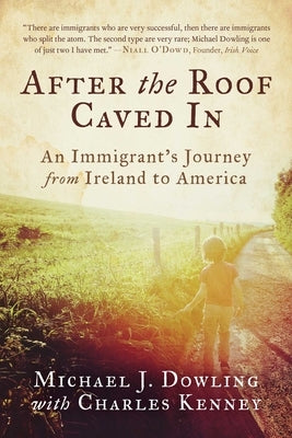 After the Roof Caved in: An Immigrant's Journey from Ireland to America by Dowling, Michael J.
