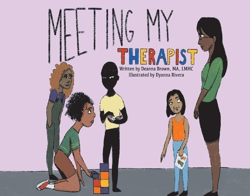 Meeting My Therapist: A Child's Sneak Preview Into What Happens While in Therapy by Lmhc, Deanna Brown