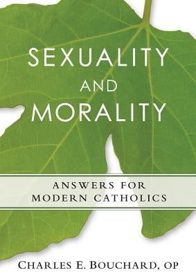 Sexuality and Morality: Answers for Modern Catholics by Bouchard, Charles