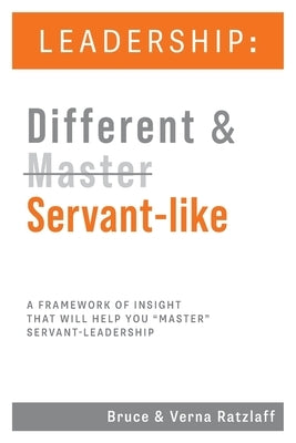 Leadership: Different & Servant-like: A Framework of Insight That Will Help You Master Servant-Leadership by Ratzlaff, Bruce