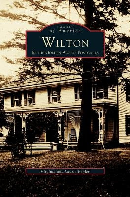Wilton: In the Golden Age of Postcards by Bepler, Virginia