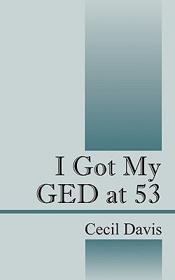 I Got My GED at 53 by Davis, Cecil