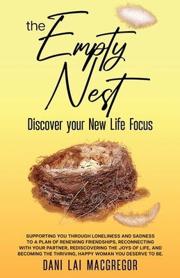 The Empty Nest Discover Your New Life Focus by MacGregor, Dani Lai