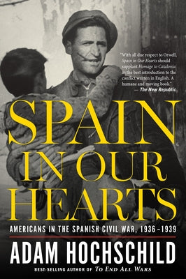 Spain in Our Hearts: Americans in the Spanish Civil War, 1936-1939 by Hochschild, Adam
