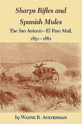 Sharps Rifles and Spanish Mules: The San Antonio-El Paso Mail, 1851-1881 by Austerman, Wayne R.