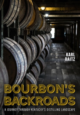 Bourbon's Backroads: A Journey Through Kentucky's Distilling Landscape by Raitz, Karl
