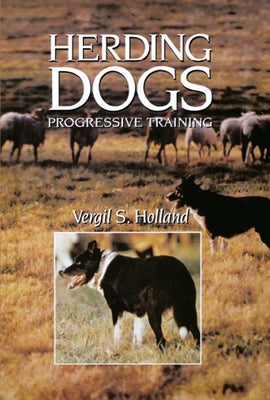 Herding Dogs: Progressive Training by Holland, Vergil S.