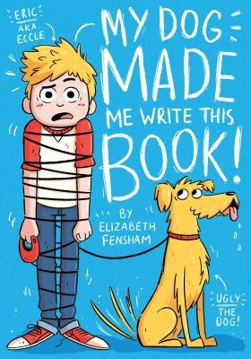 My Dog Made Me Write This Book by Fensham, Elizabeth