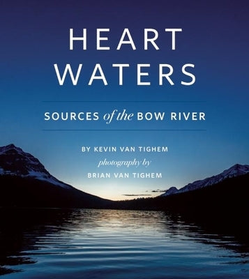 Heart Waters: Sources of the Bow River by Van Tighem, Kevin