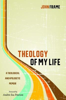 Theology of My Life by Frame, John