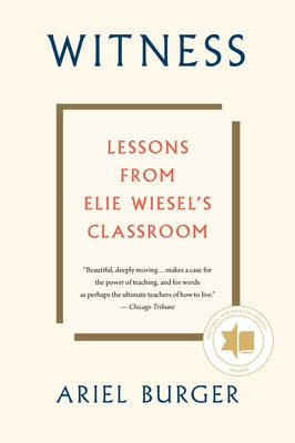 Witness: Lessons from Elie Wiesel's Classroom by Burger, Ariel