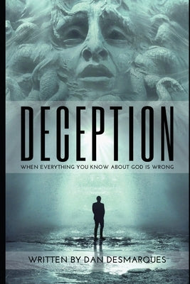 Deception: When Everything You Know about God is Wrong by Desmarques, Dan